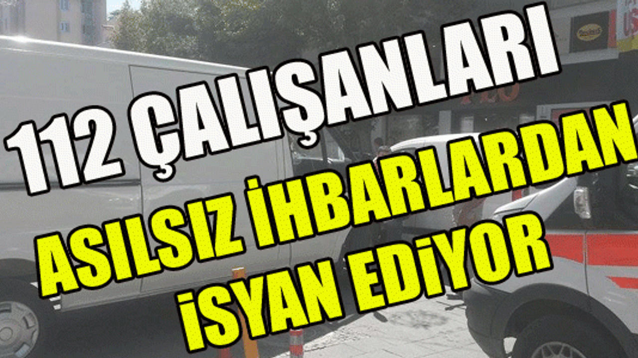  112 çalışanları uygunsuz parklardan ve yanlış ihbarlardan dertli