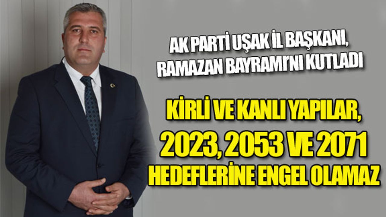 AK PARTİ UŞAK İL BAŞKANI, RAMAZAN BAYRAMI’NI KUTLADI