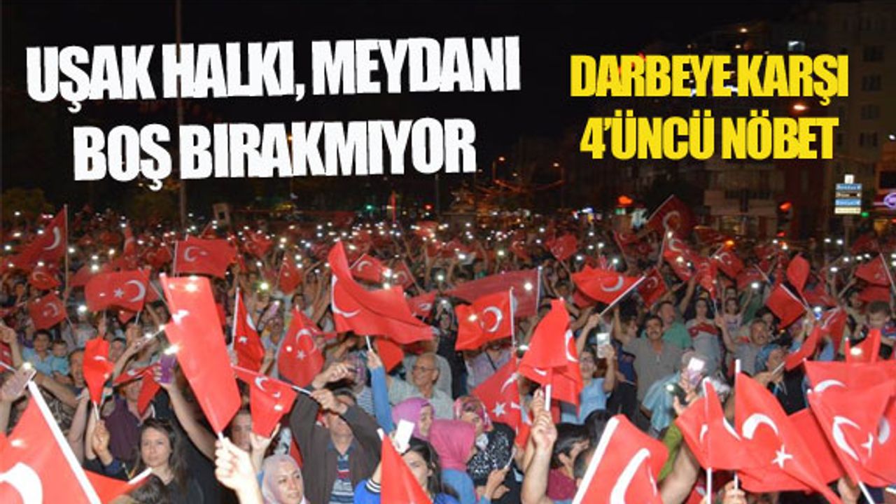 Uşak halkı, darbeye karşı meydanları 4'üncü gecede de boş bırakmadı