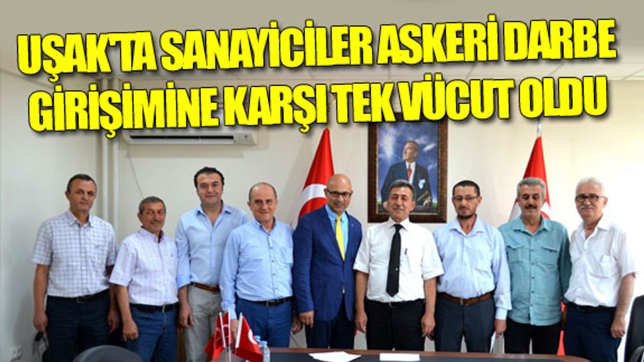 Uşak'ta sanayiciler askeri darbe girişimine kaşı tek vücut oldu