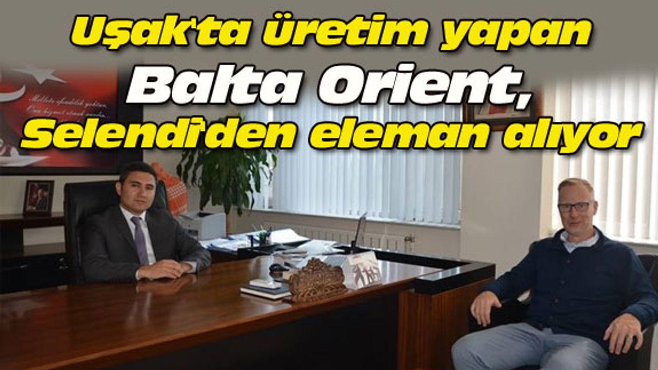 Uşak'ta üretim yapan Balta Orient, Selendi'den eleman alıyor