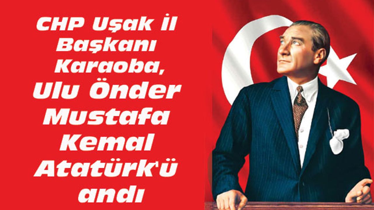 CHP Uşak İl Başkanı Karaoba, Ulu Önder Atatürk'ü andı