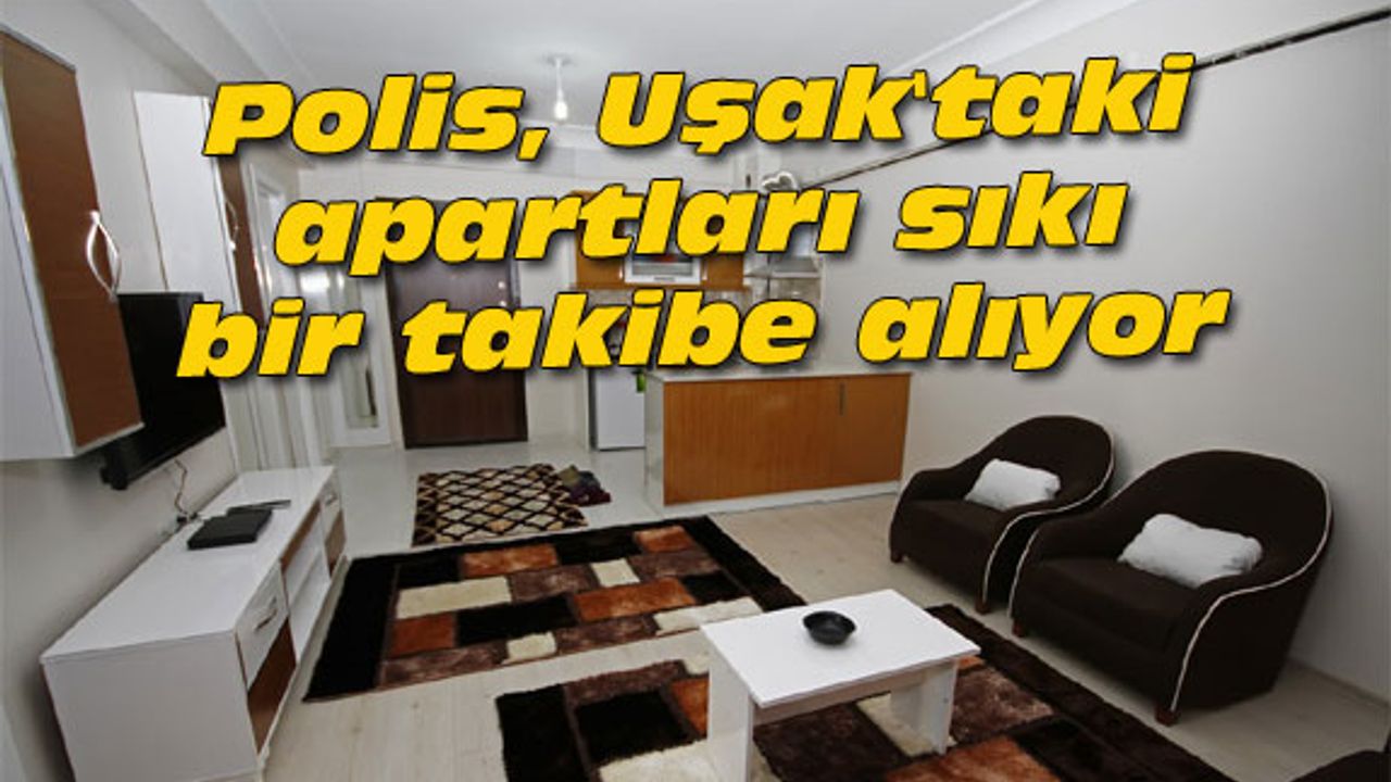 Polis, Uşak'taki apartları sıkı bir takibe alıyor