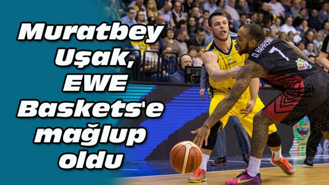 Muratbey Uşak, EWE Baskets'e mağlup oldu