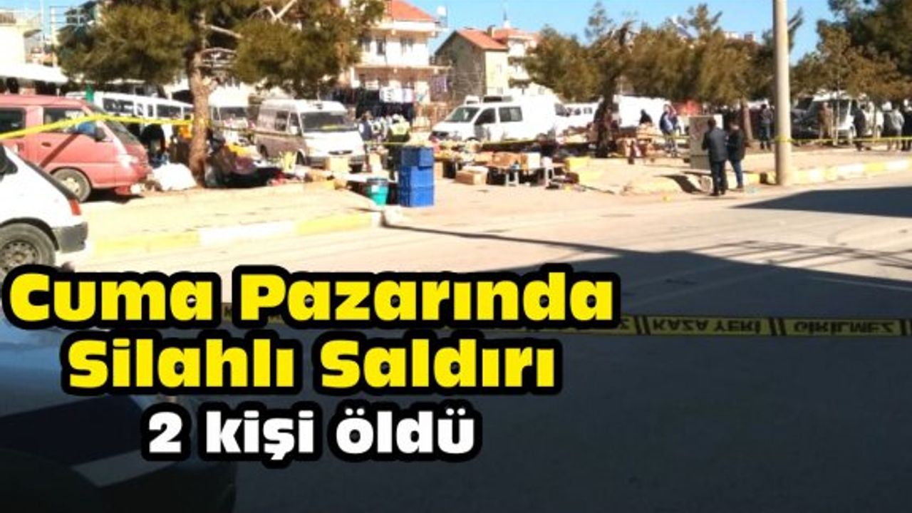 CUMA PAZARINDA SİLAHLI SALDIRI 2 KİŞİ ÖLDÜ