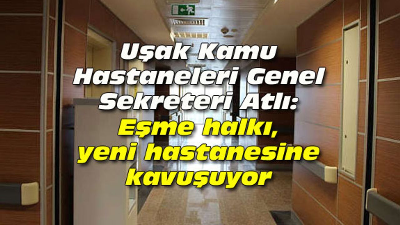 Eşme halkı, yeni hastanesine kavuşuyor