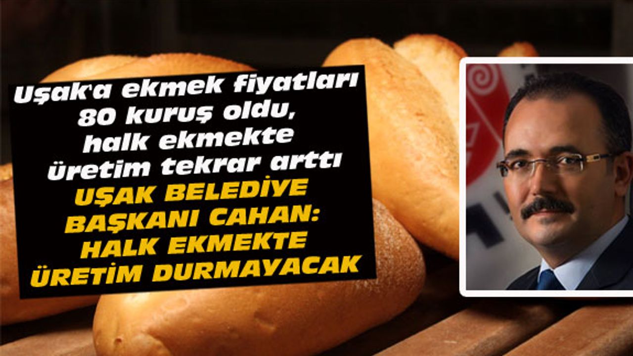 Uşak'a ekmek fiyatları 80 kuruş oldu, halk ekmekte üretim tekrar arttı