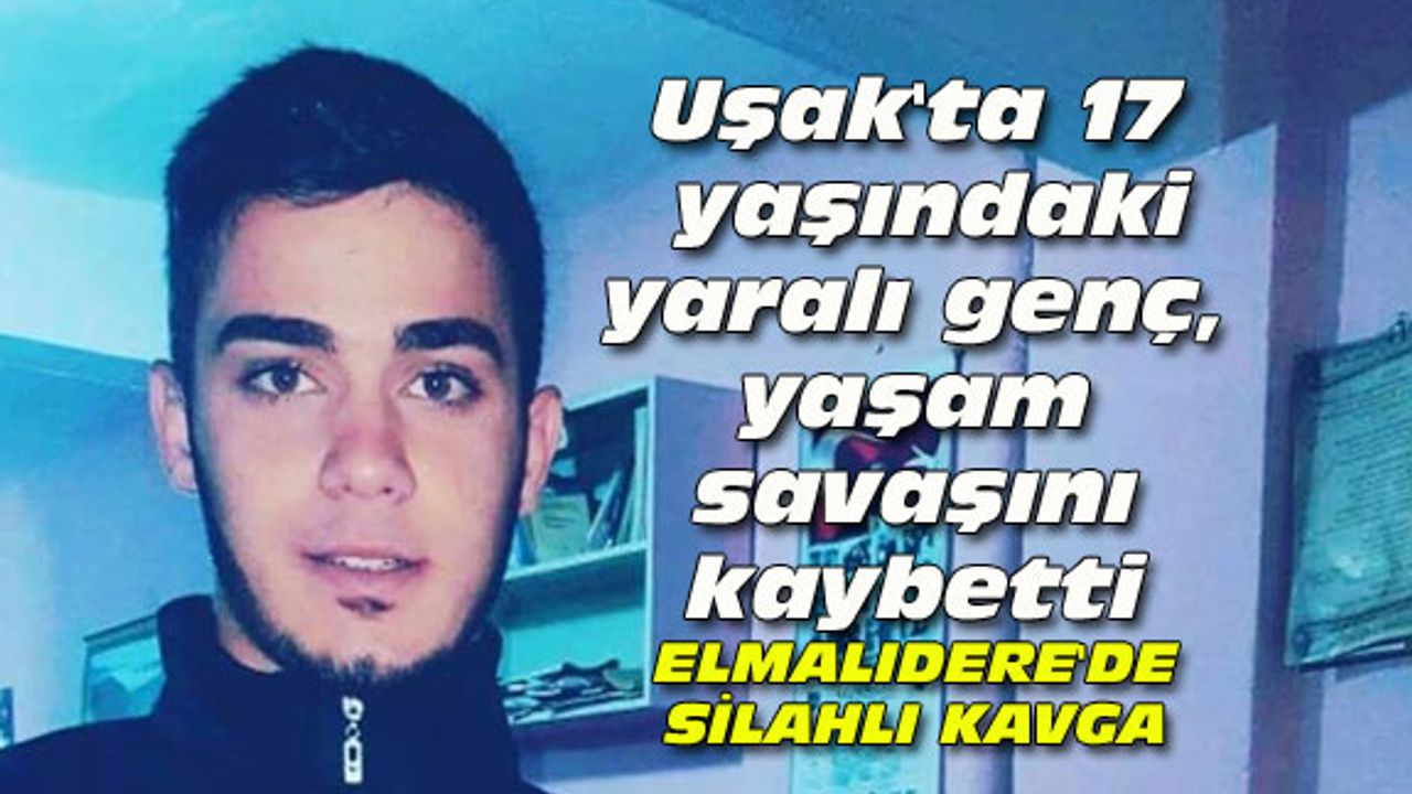 Uşak'ta 17 yaşındaki yaralı genç, yaşam savaşını kaybetti