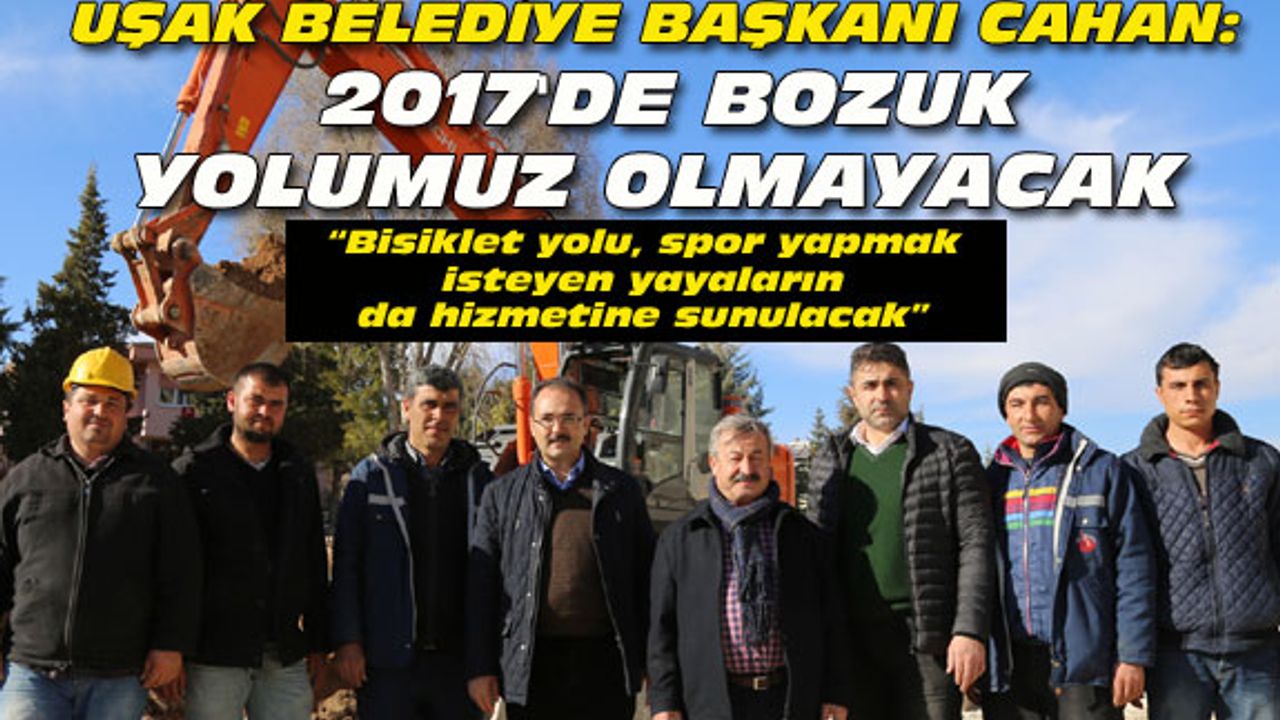 "Uşak'ta 2017 yılı içinde bozuk yol kalmayacak"