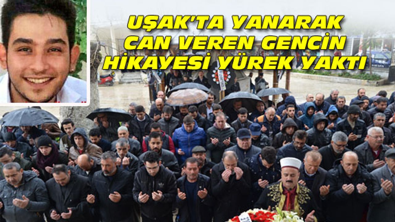 Uşak'ta yanarak can veren gencin hikayesi yürekleri yaktı
