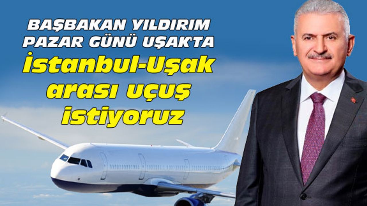 Başbakan'dan İstanbul-Uşak arası uçuş istiyoruz