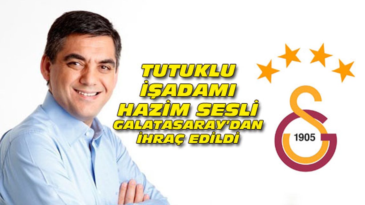 FETÖ sanığı işadamı Hazim Sesli, Galatasaray'dan ihraç edildi