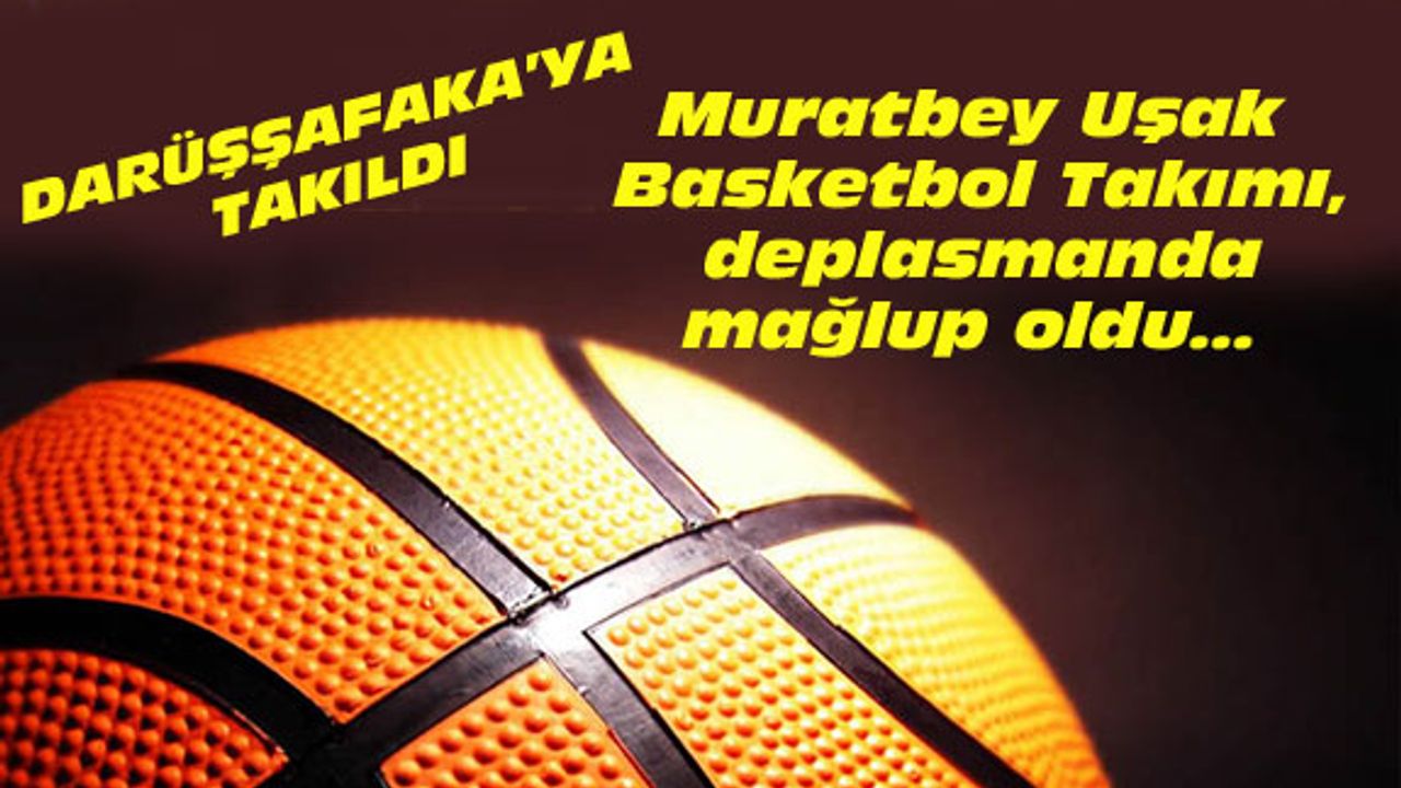 Muratbey Uşak, Darüşşafaka'ya mağlup oldu