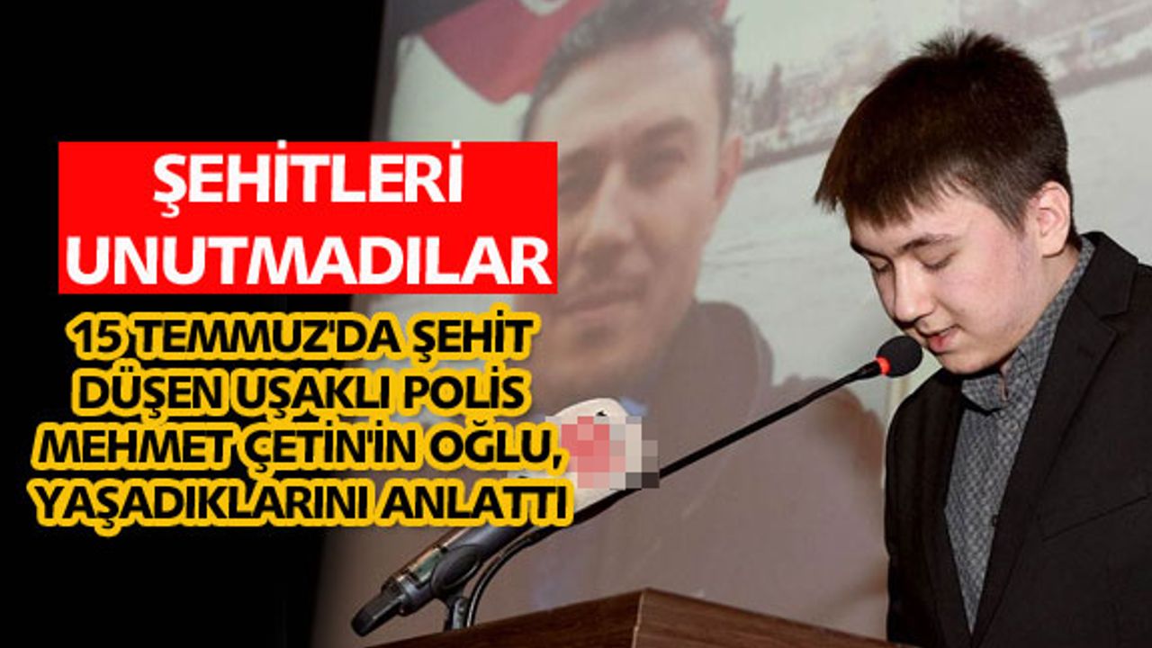 Şehit Mehmet Çetin'in oğlu 15 Temmuz'da yaşadıklarını anlattı