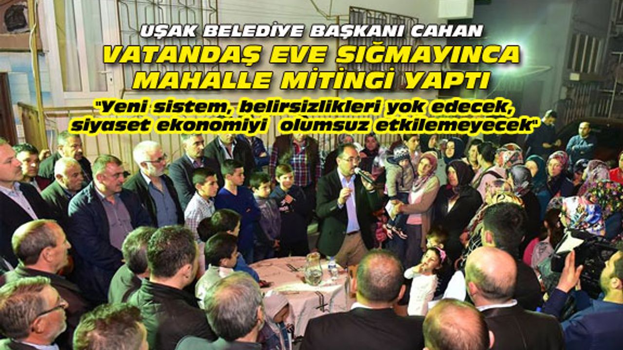 Uşak Belediye Başkanı Cahan, ev toplantısını mahalle mitingine çevirdi