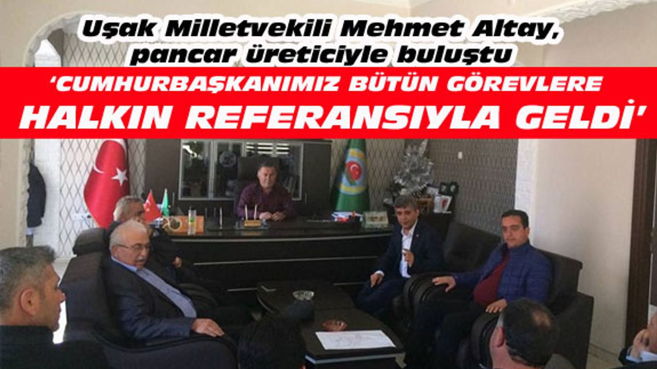 Uşak Milletvekili Mehmet Altay, pancar üreticiyle buluştu