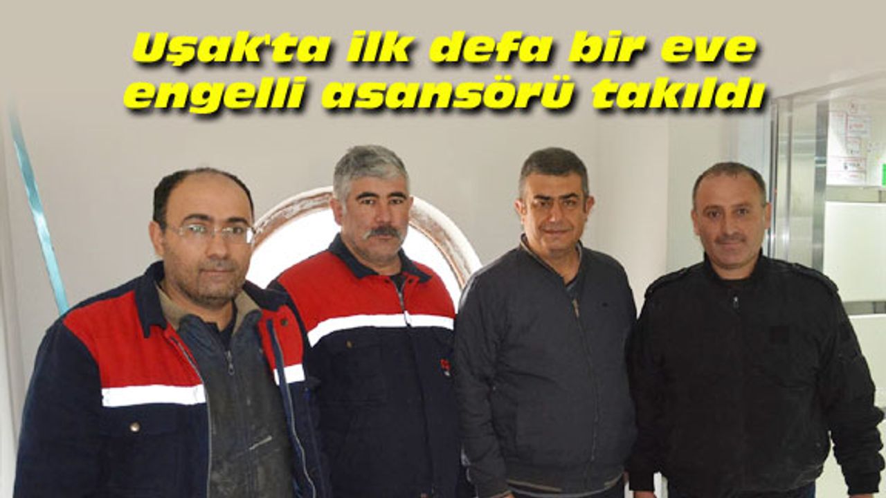 Uşak'ta ilk defa bir eve engelli asansörü takıldı