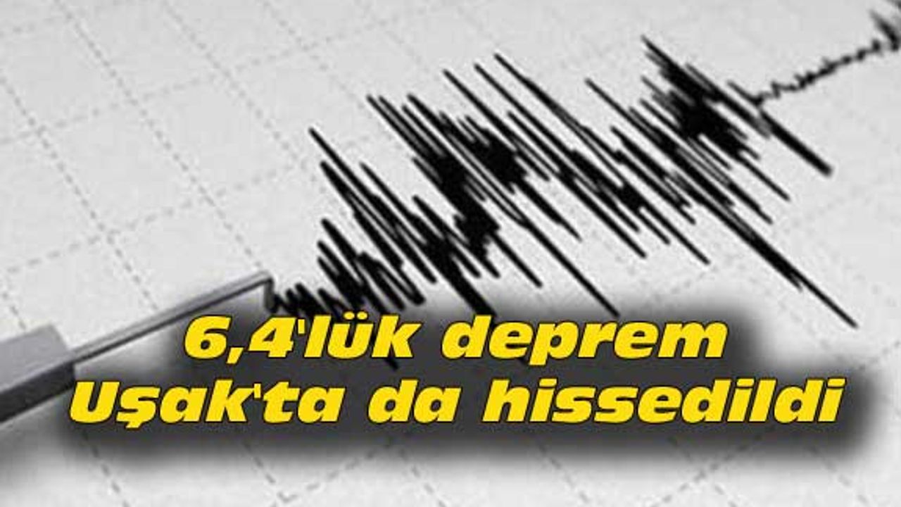 6,4'lük deprem Uşak'ta da hissedildi