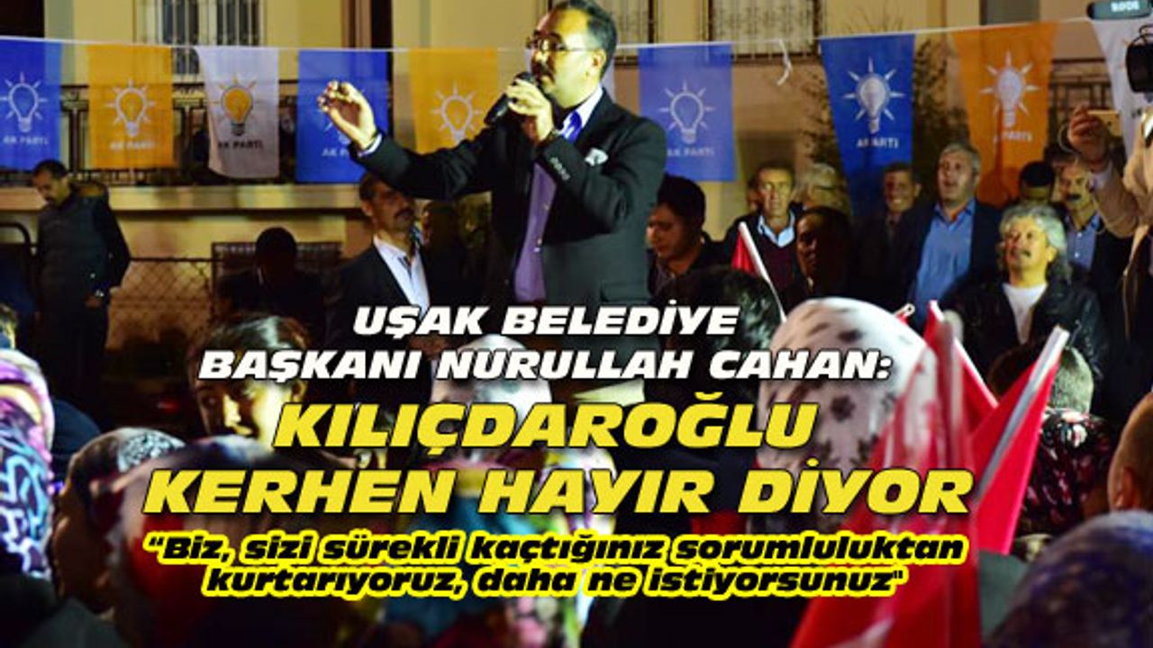 Nurullah Cahan: Kılıçdaroğlu kerhen hayır diyor