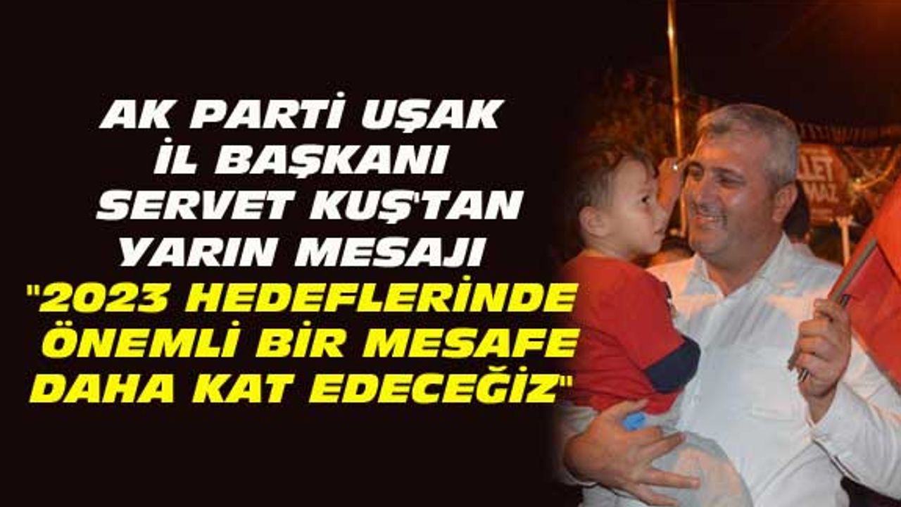 Servet Kuş: 2023 yolunda önemli bir mesafe daha kat edeceğiz