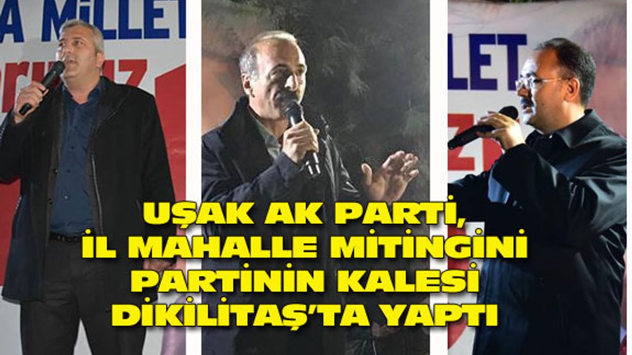 Uşak AK Parti, ilk mahalli mitingini Dikilitaş'ta yaptı
