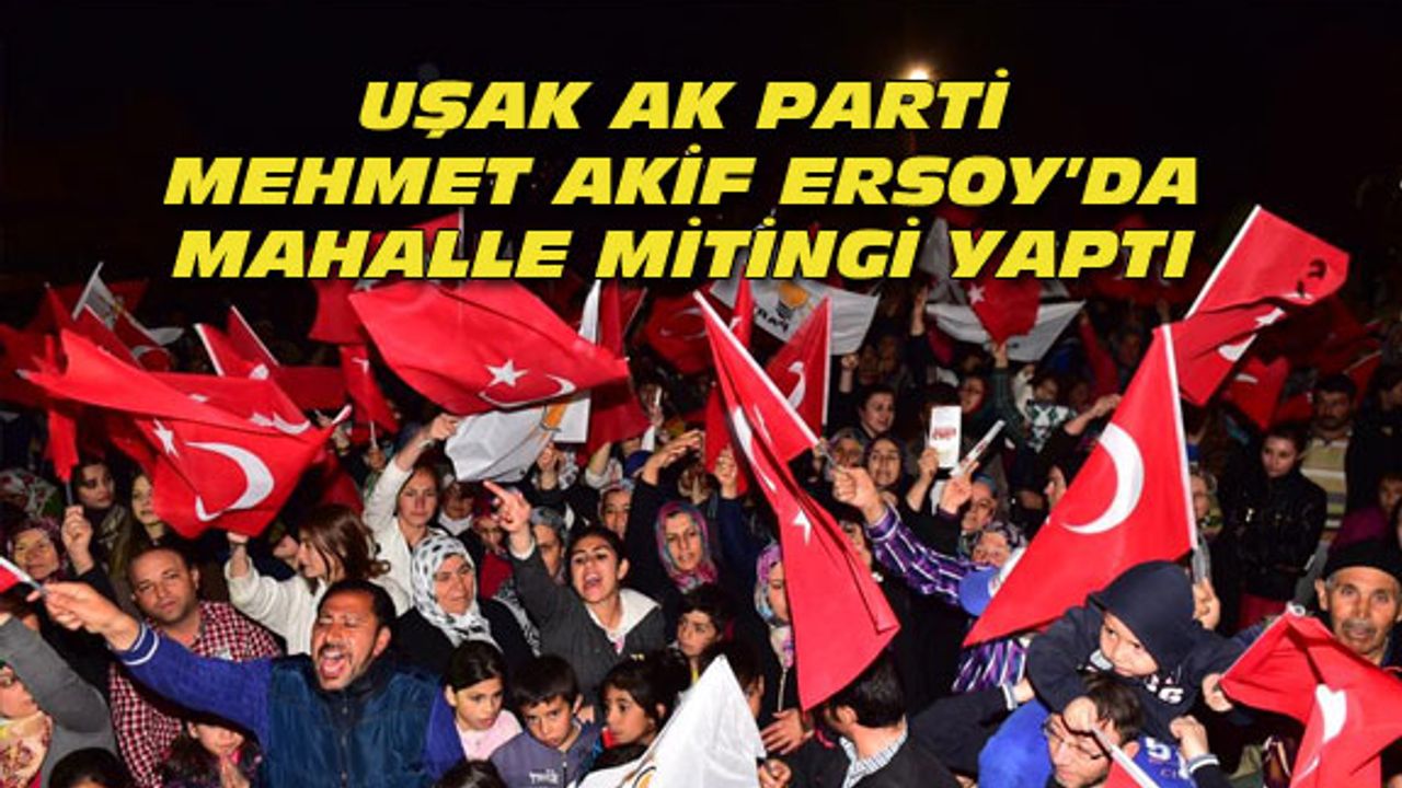 Uşak AK Parti, Mehmet Akif Ersoy'da mahalle mitingi yaptı