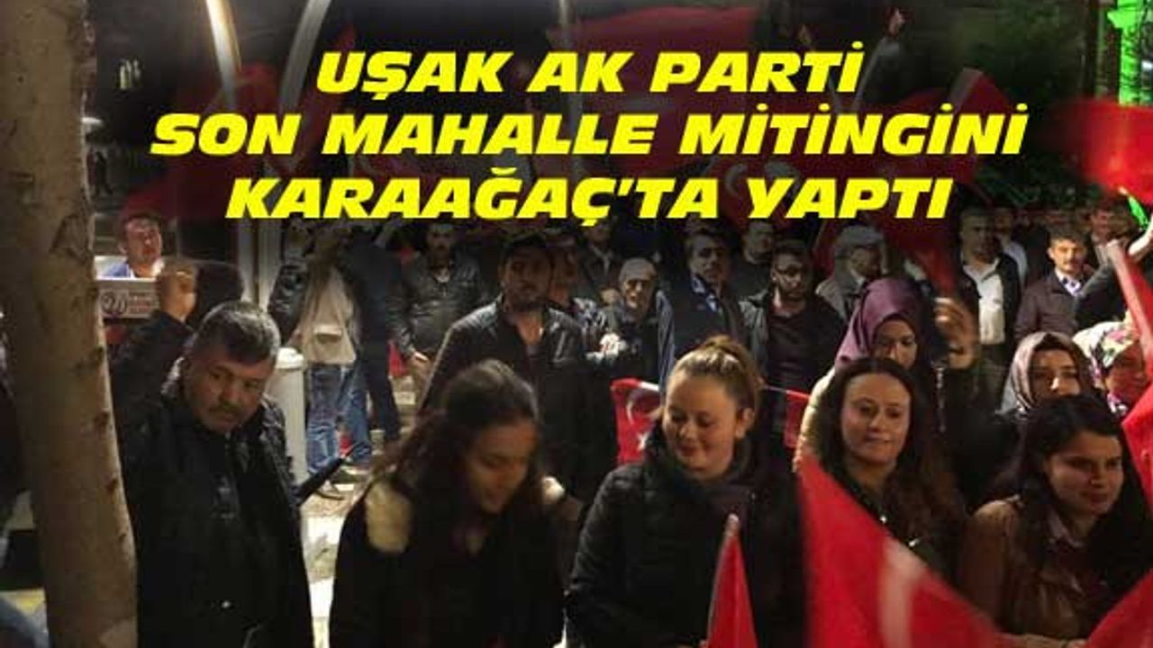Uşak AK Parti, son mahalle mitingini yaptı