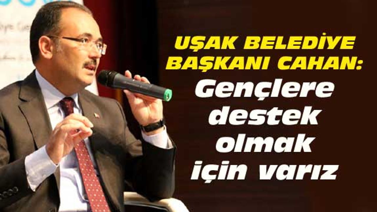 Uşak Belediye Başkanı Cahan: Gençlere destek için varız