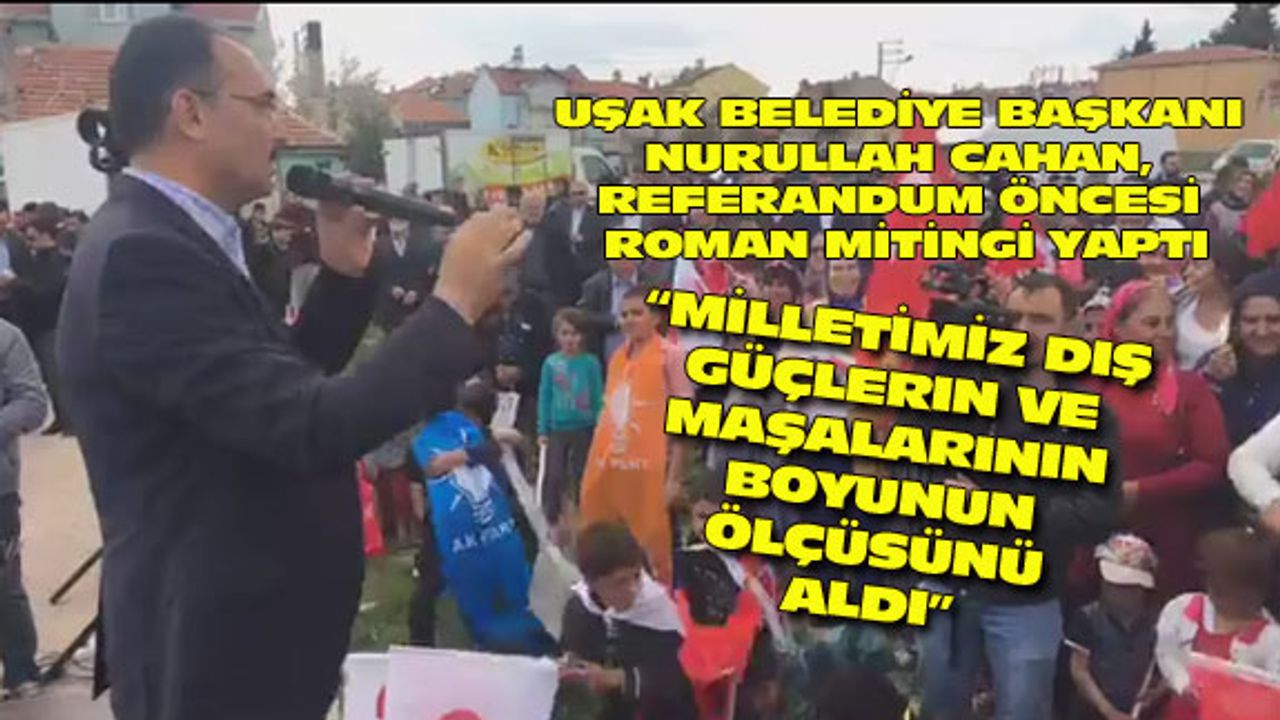 Uşak Belediye Başkanı Nurullah Cahan, Roman mitingi yaptı