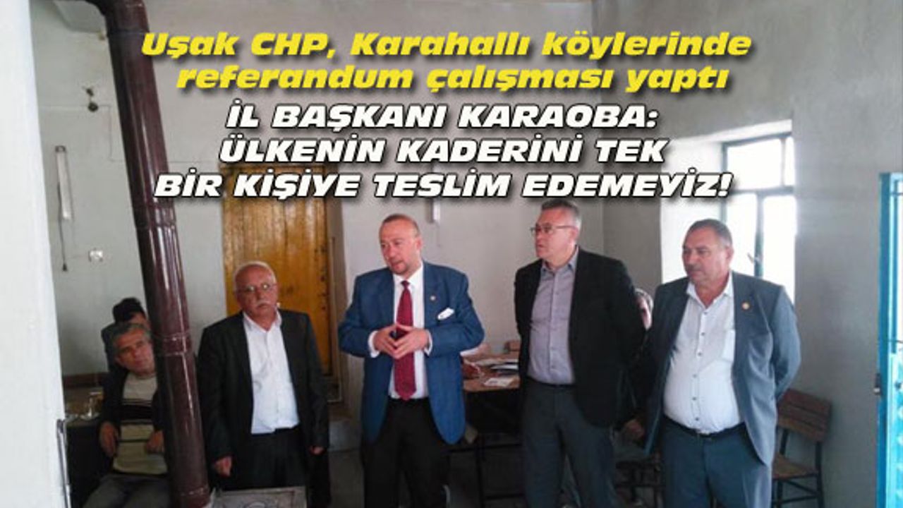 Uşak CHP, Karahallı köylerinde referandum çalışması yaptı