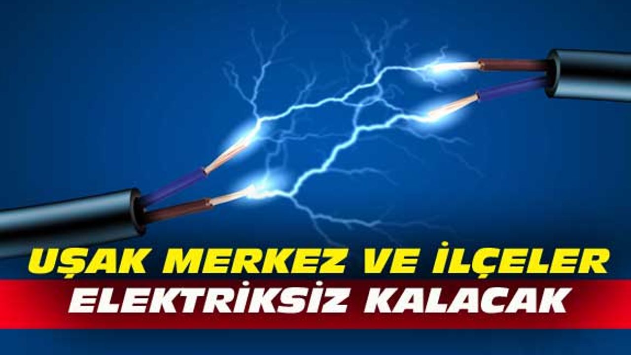 Uşak Merkez, Ulubey ve Eşme'de elektrikler kesilecek...
