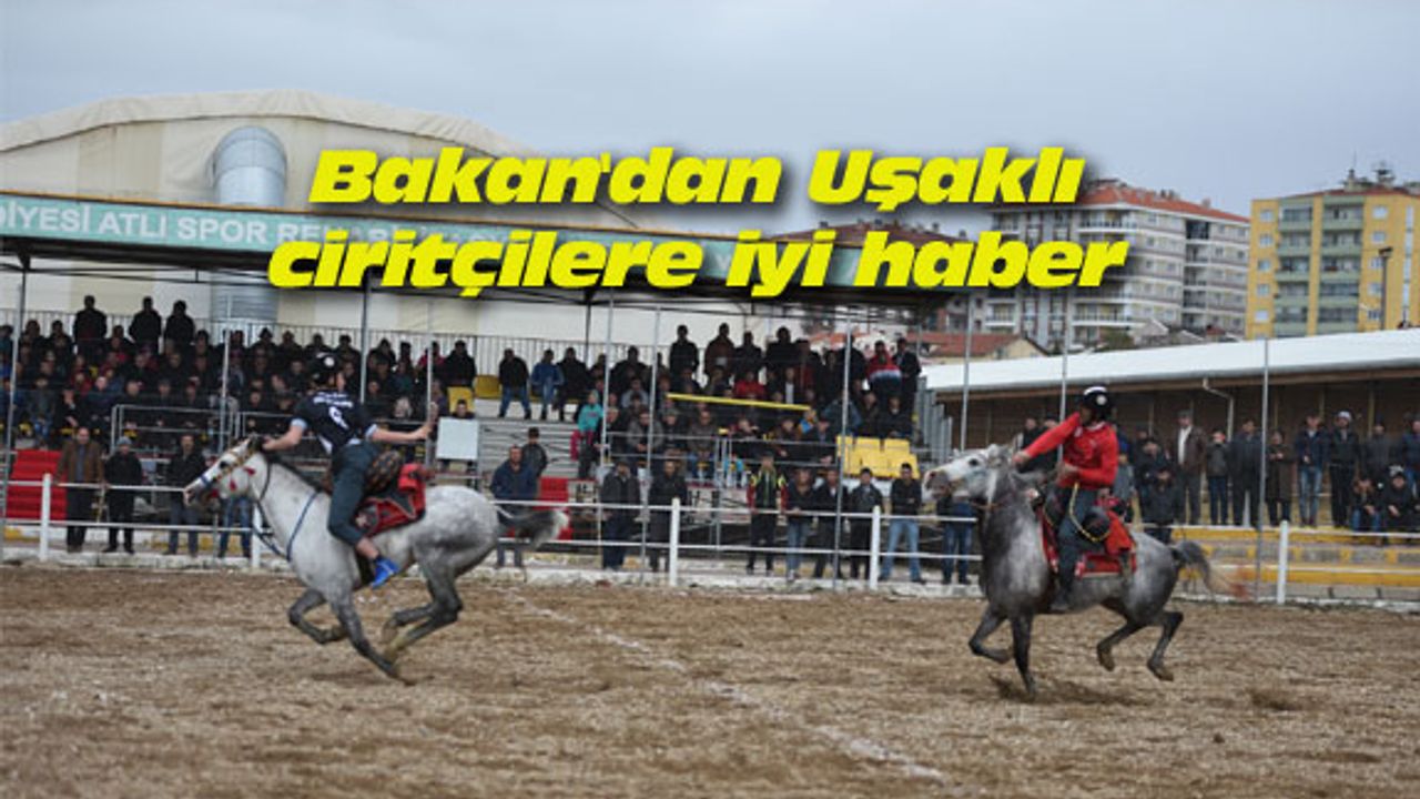 Bakan'dan Uşaklı ciritçilere iyi haber
