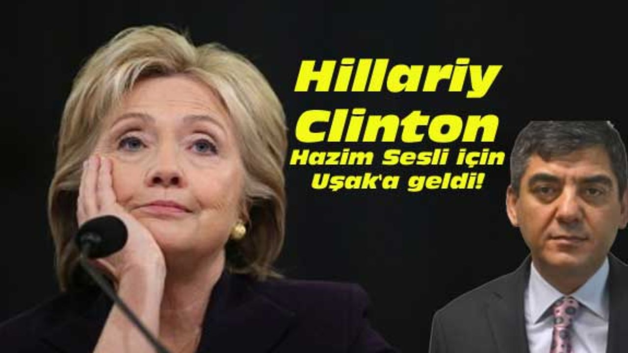 Hillariy Clinton Hazim Sesli için Uşak'a geldi!