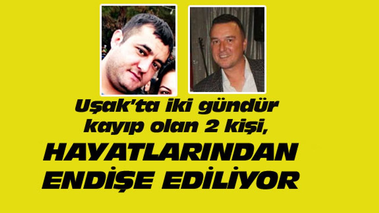 Uşak'ta kayıp 2 gencin hayatından endişe ediliyor