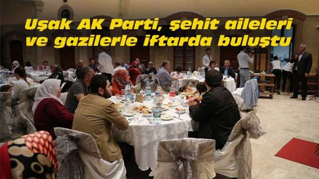 AK Parti Uşak İl Teşkilatı, şehit aileleri ve gazilerle iftarda buluştu