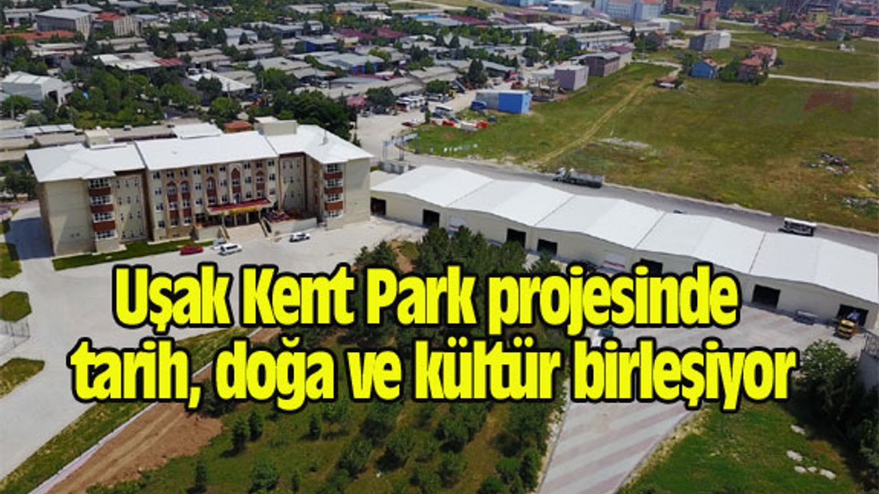 Uşak Kent Park projesinde tarih, doğa ve kültür birleşiyor