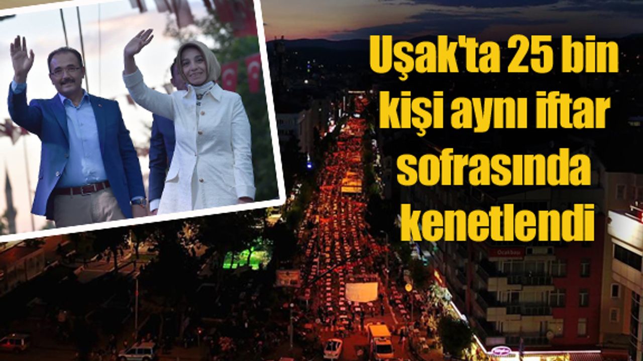Uşak'ta 25 bin kişi aynı iftar sofrasında kenetlendi