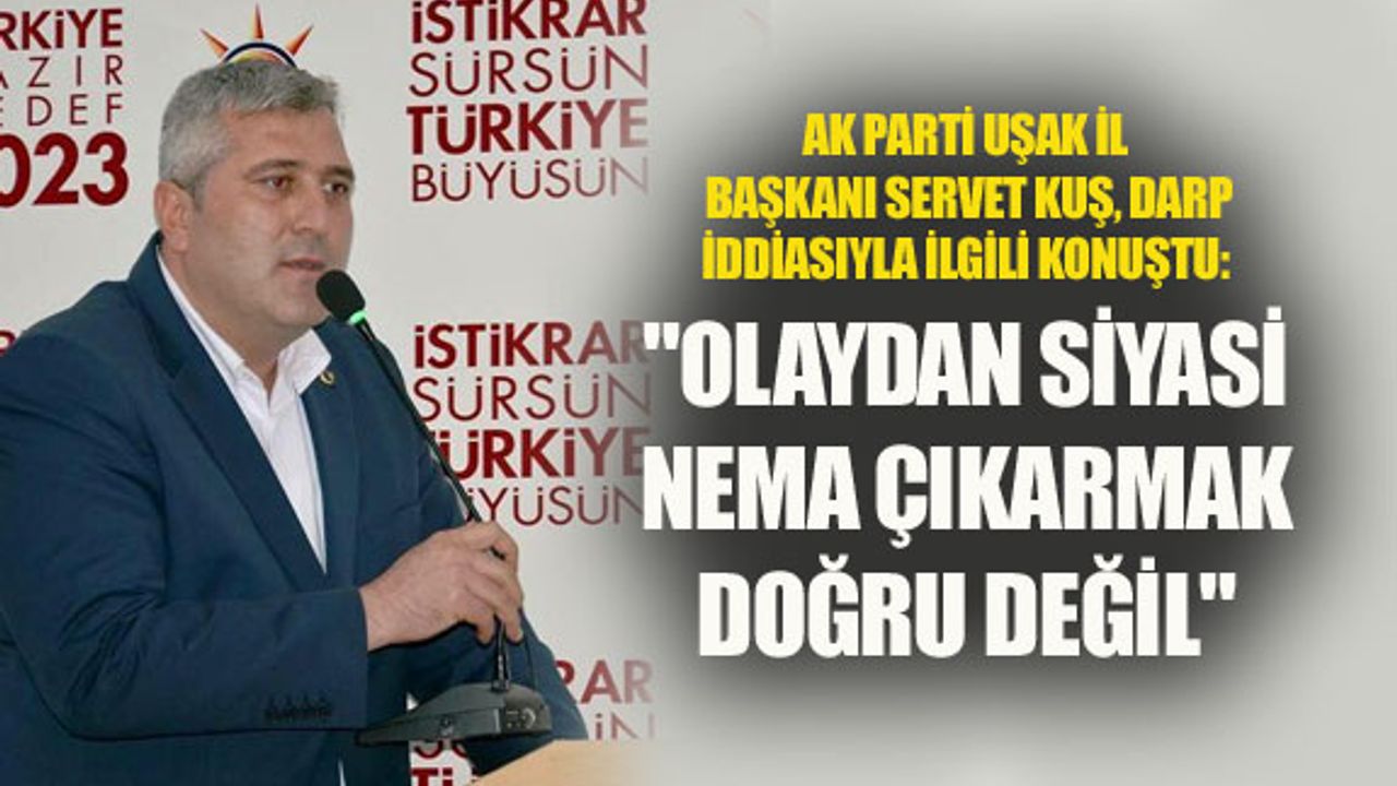 Servet Kuş: Olaydan siyasi nema çıkarmak doğru değil
