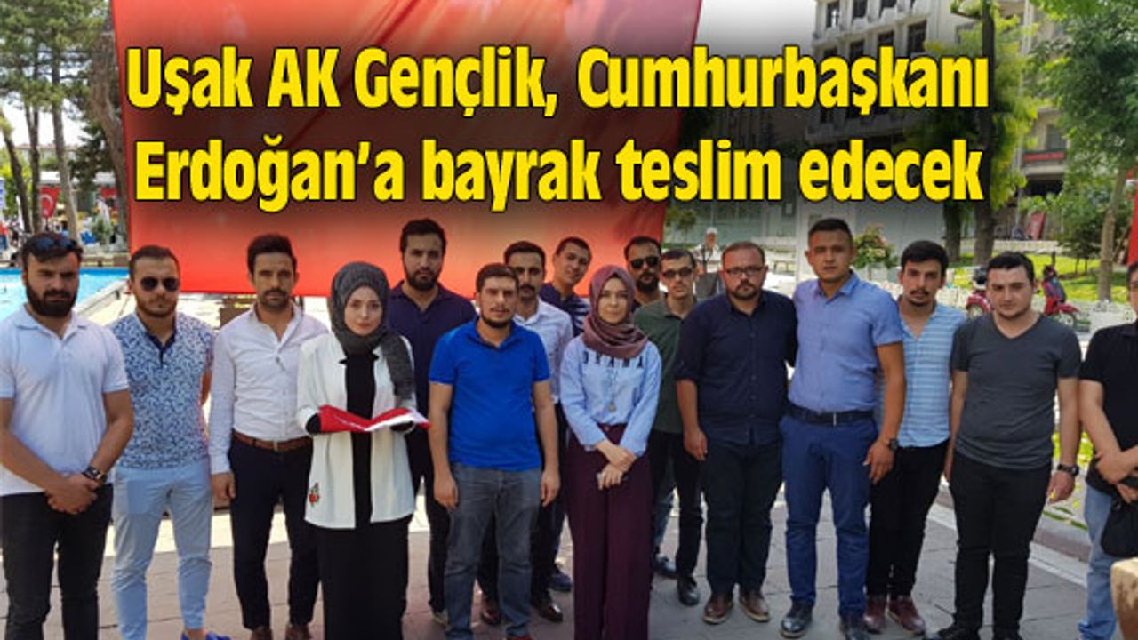 Uşak AK Gençlik, Cumhurbaşkanı Erdoğan’a bayrak teslim edecek