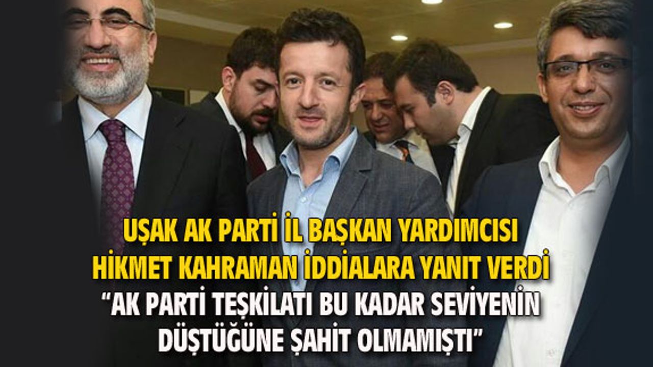 Uşak AK Parti İl Başkan Yardımcısı Hikmet Kahraman, iddialara yanıt verdi