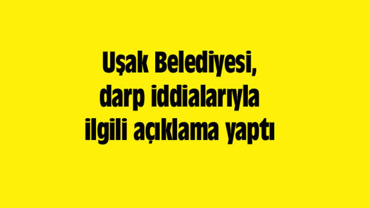 Uşak Belediyesi, darp iddialarıyla ilgili açıklama yaptı