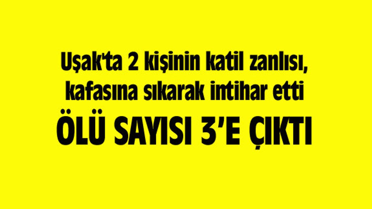 Uşak'ta 2 kişinin katil zanlısı, kafasına sıkarak intihar etti