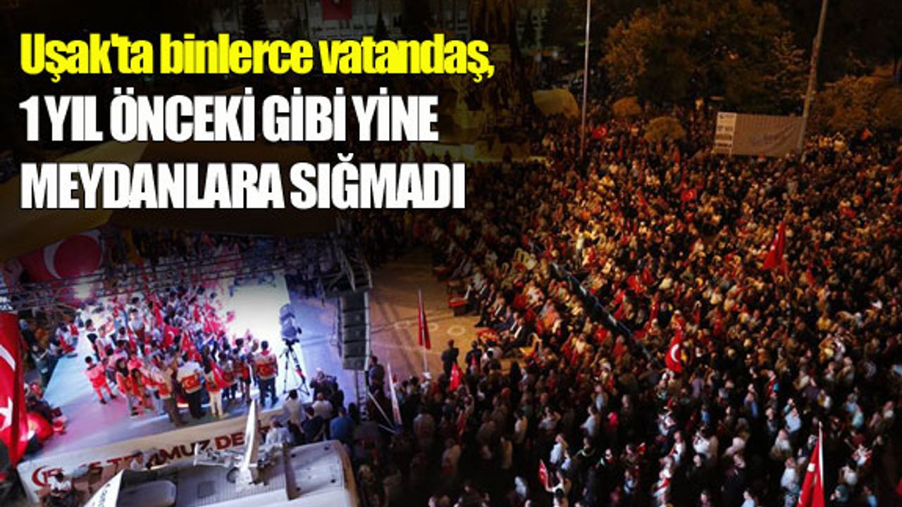 Uşak'ta binlerce vatandaş, bir yıl önceki gibi yine meydana indi