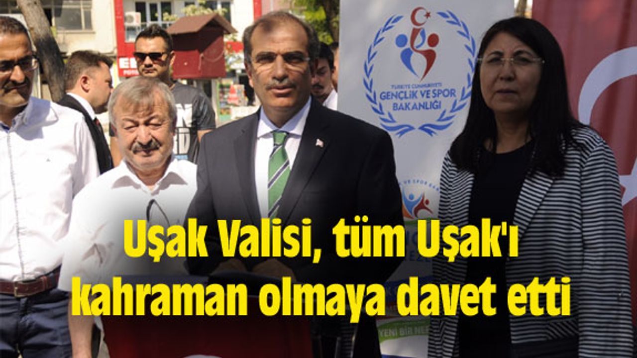 Uşak Valisi, tüm Uşak'ı kahraman olmaya davet etti
