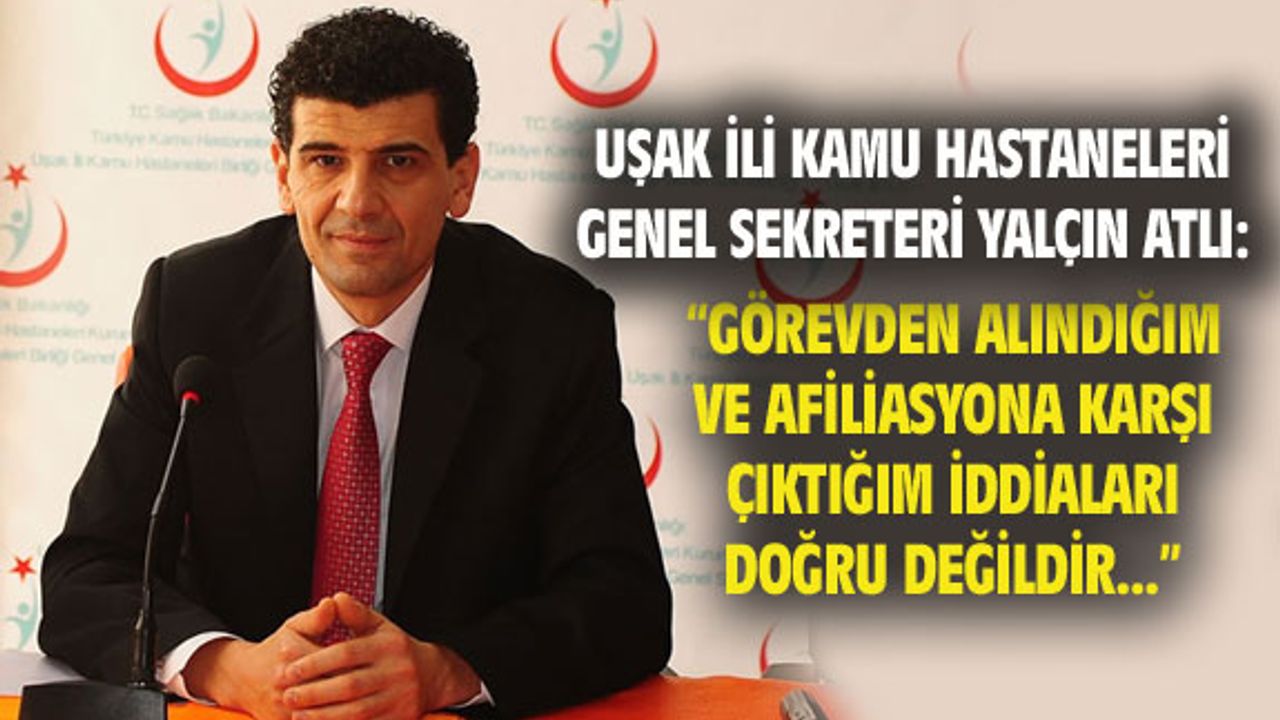 Yalçın Atlı: Görevden alındığım iddiaları asılsızdır