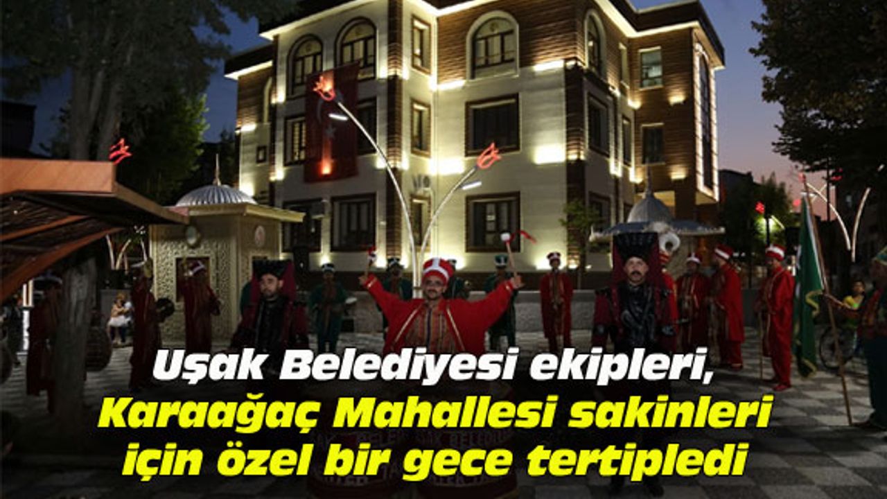 Uşak Belediyesi, Karaağaç Mahallesi sakinleri için özel bir gece tertipledi