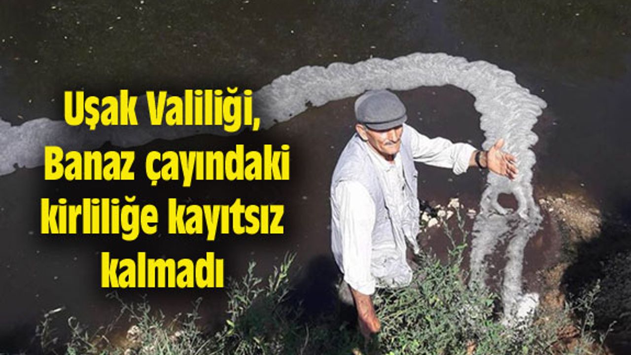 Uşak Valiliği, Banaz çayındaki kirliliğe kayıtsız kalmadı