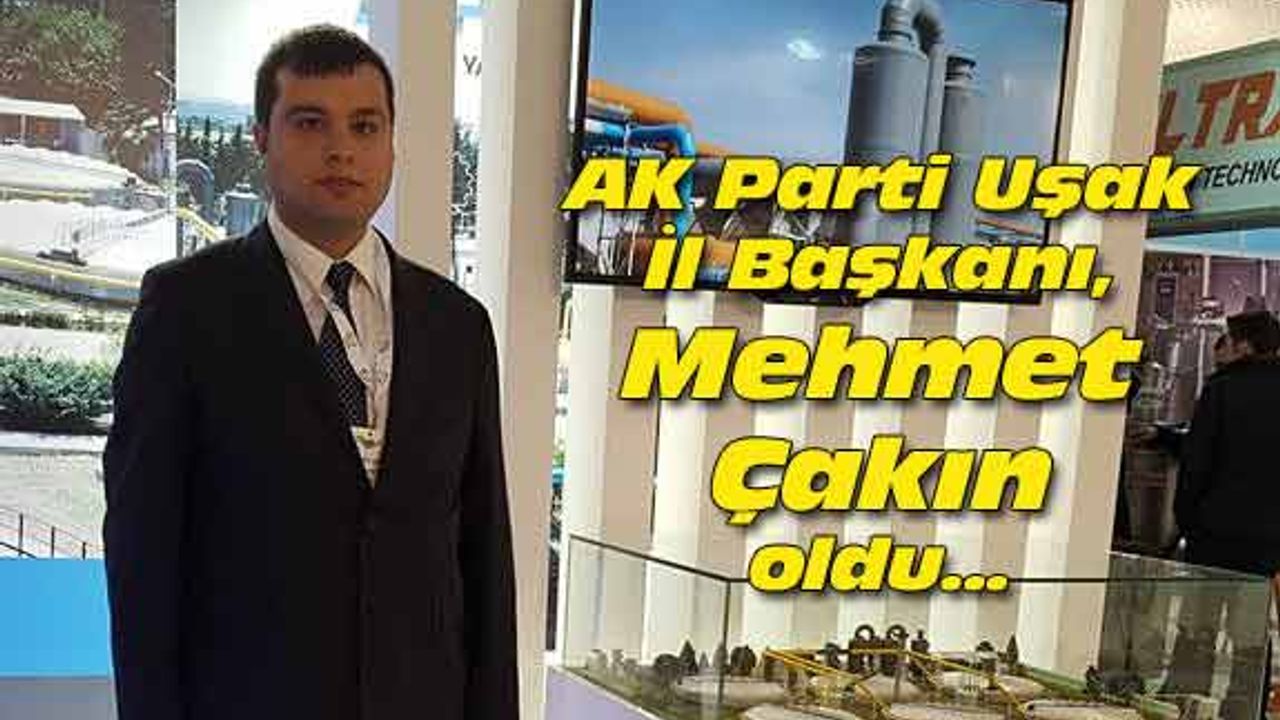 AK Parti Uşak İl Başkanı, Mehmet Çakın oldu