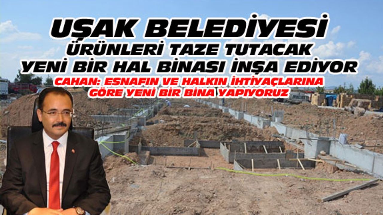 Uşak Belediyesi, ürünlerin bozulmayacağı yeni bir hal binası inşa ediyor