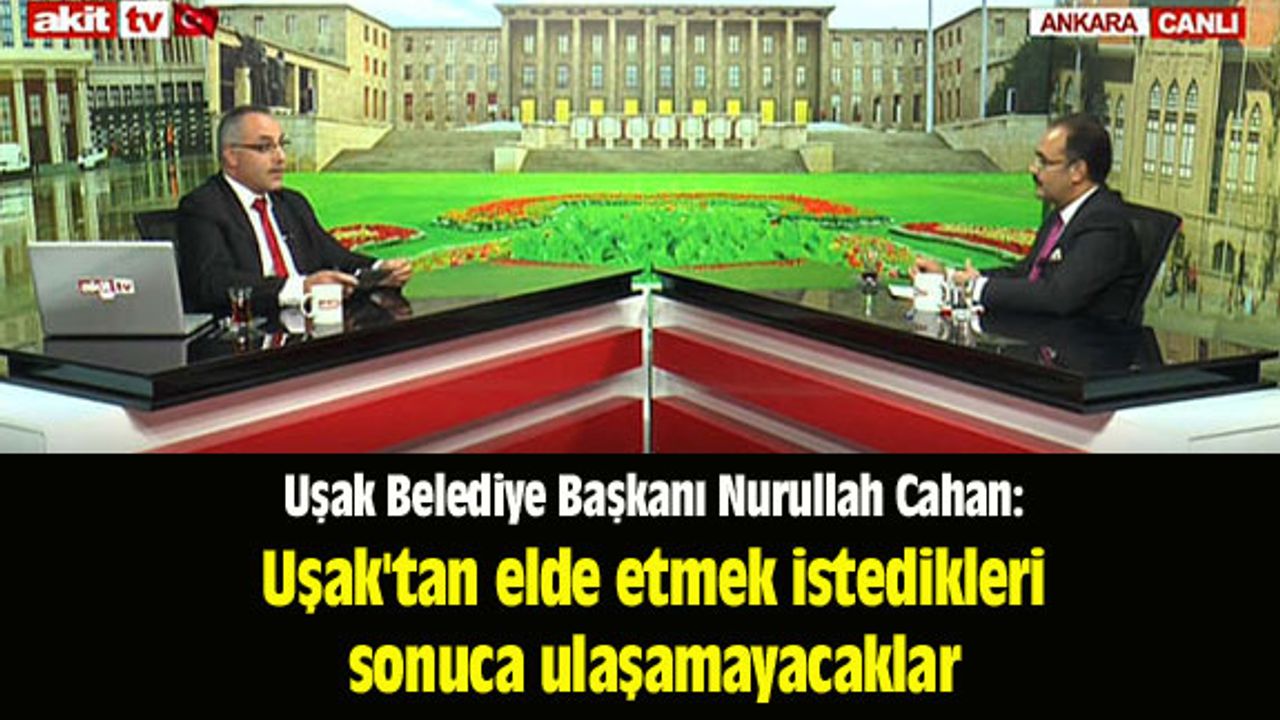 Cahan: Uşak'tan elde etmek istedikleri sonuca ulaşamayacaklar